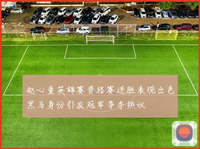 赵心童英锦赛资格赛连胜表现出色黑马身份引发冠军争夺热议