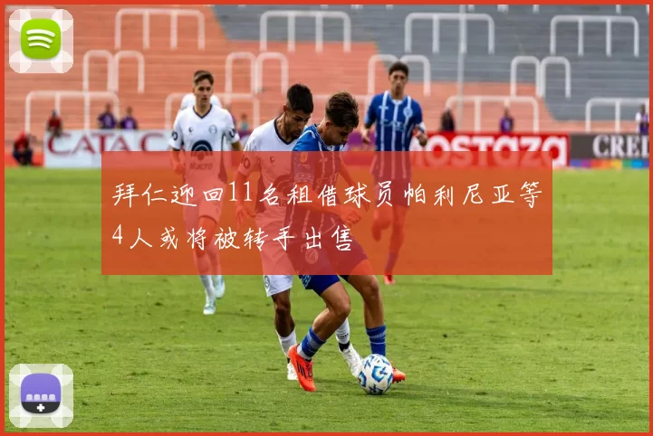 拜仁迎回11名租借球员帕利尼亚等4人或将被转手出售