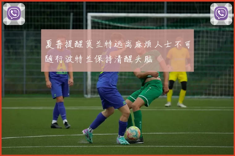 夏普提醒莫兰特远离麻烦人士不可随行波特兰保持清醒头脑