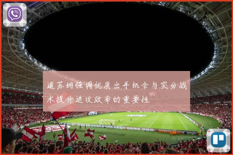 道苏姆强调优质出手机会与突分战术提升进攻效率的重要性